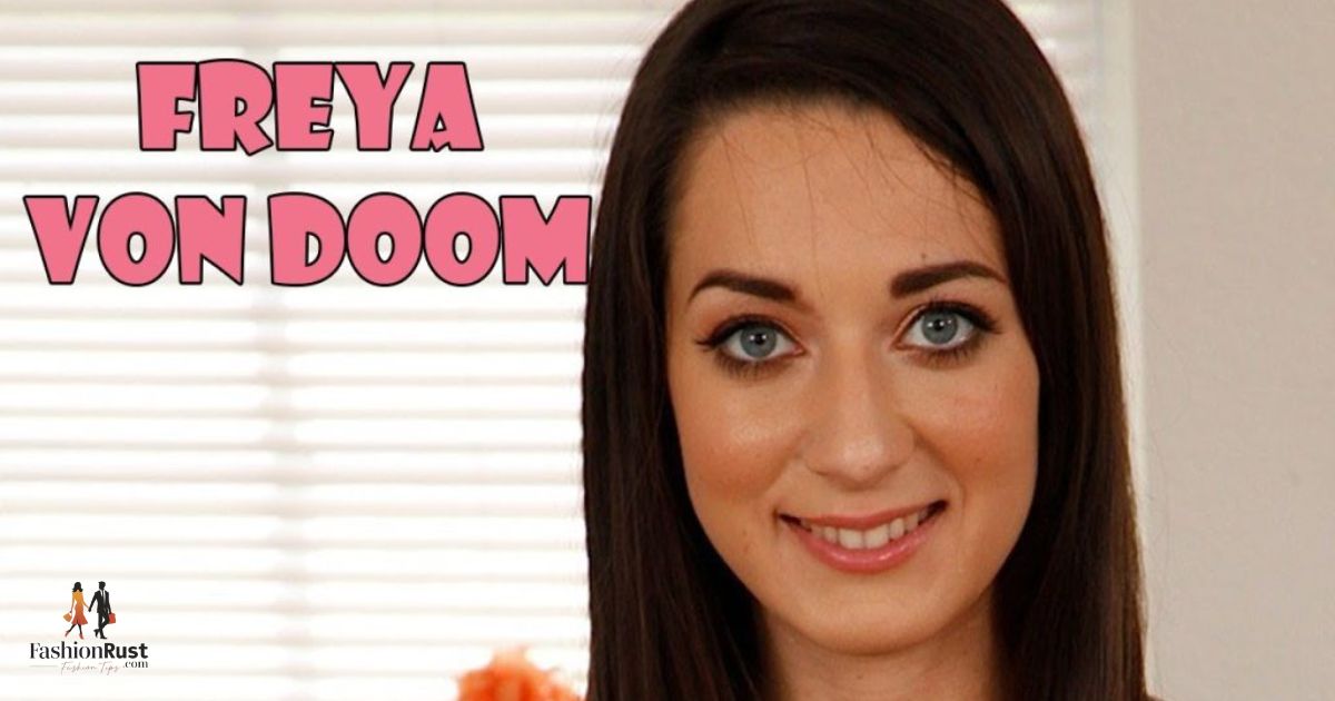 Freya Von Doom: Height, Bio, Age, Career, Net Worth & More